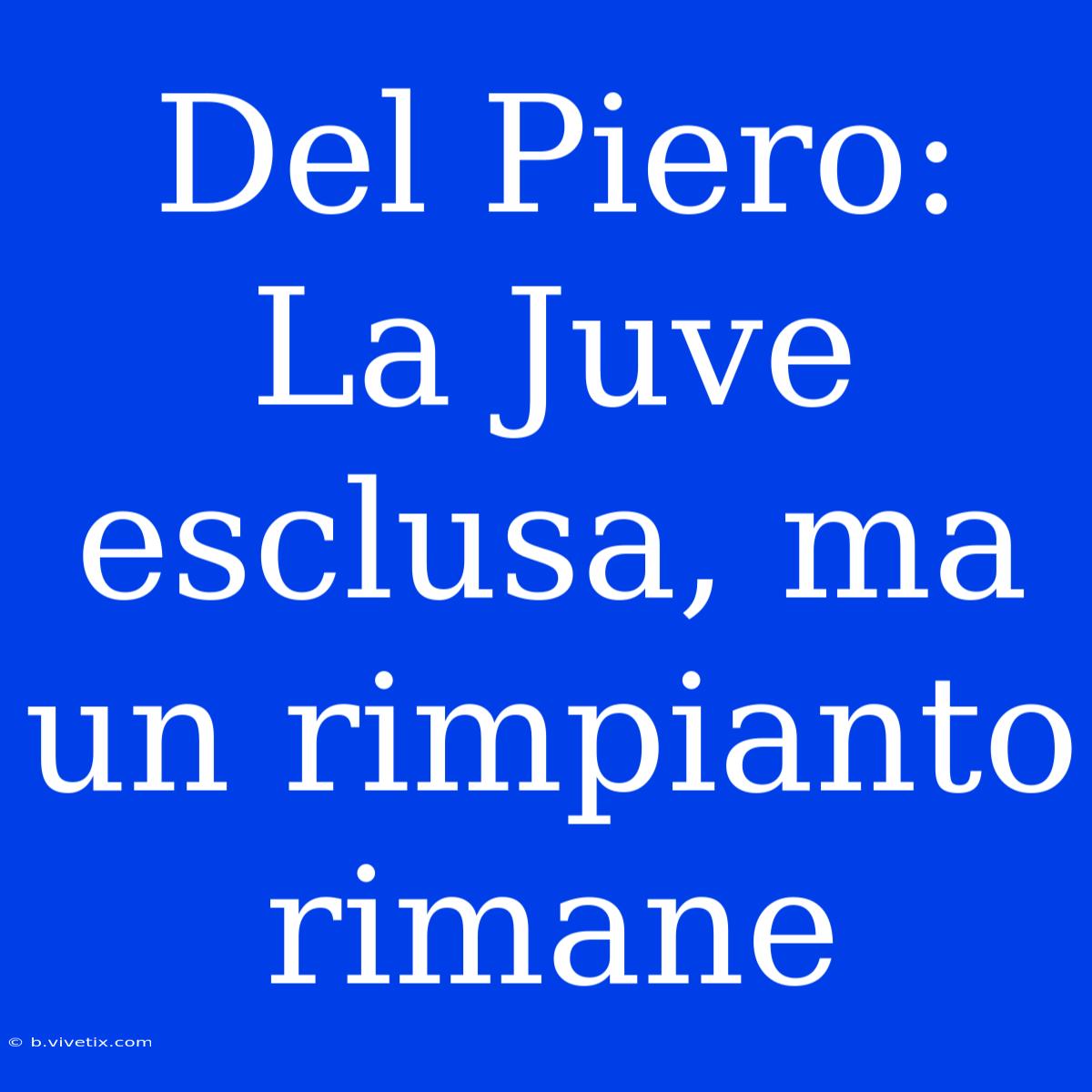 Del Piero: La Juve Esclusa, Ma Un Rimpianto Rimane