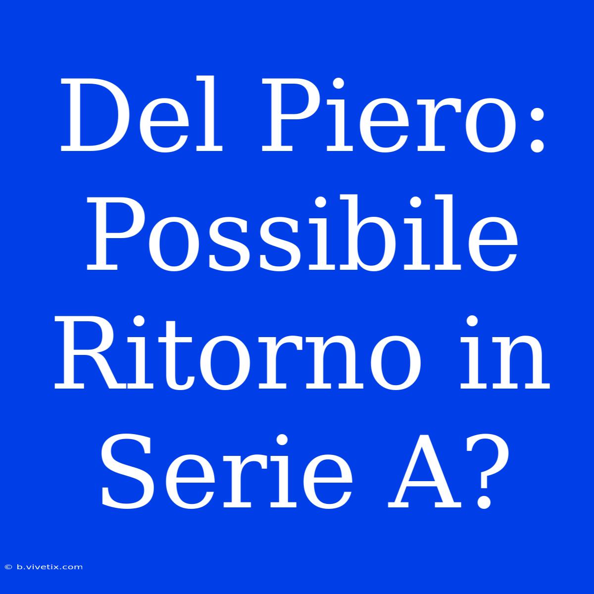 Del Piero: Possibile Ritorno In Serie A?