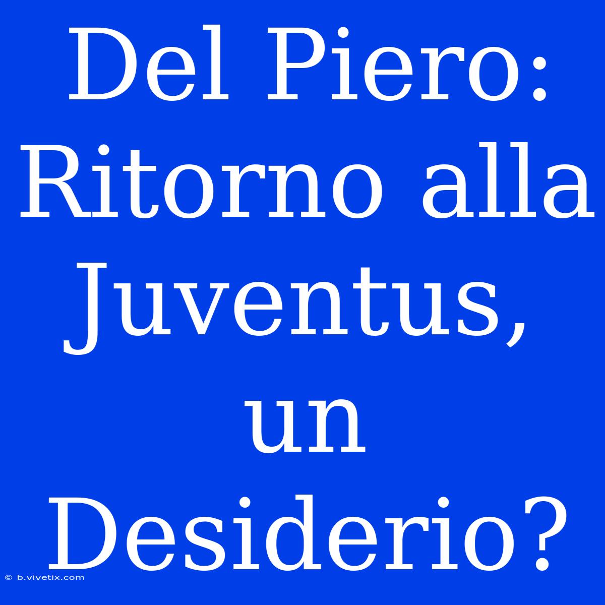 Del Piero: Ritorno Alla Juventus, Un Desiderio?