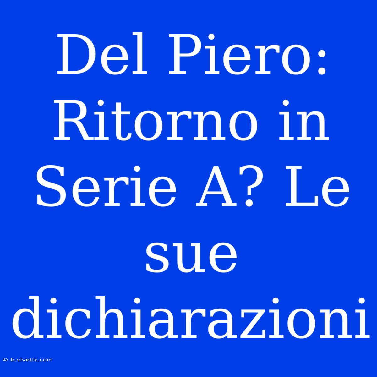 Del Piero: Ritorno In Serie A? Le Sue Dichiarazioni