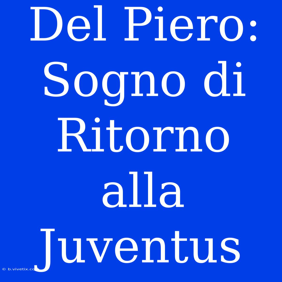 Del Piero: Sogno Di Ritorno Alla Juventus