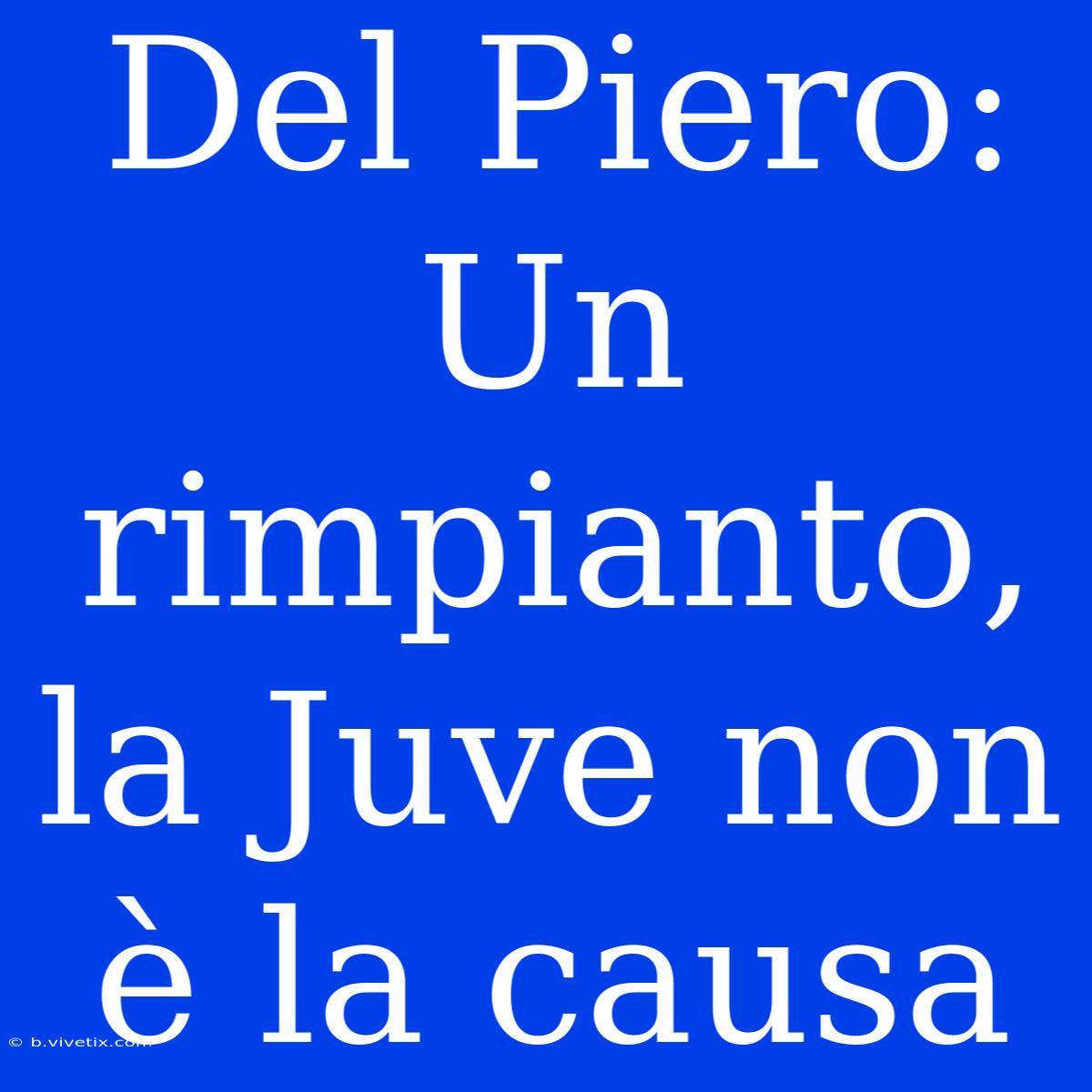 Del Piero: Un Rimpianto, La Juve Non È La Causa 