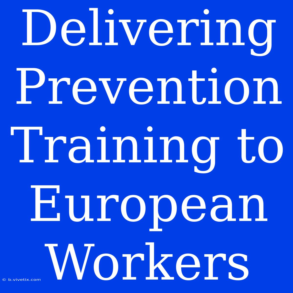 Delivering Prevention Training To European Workers