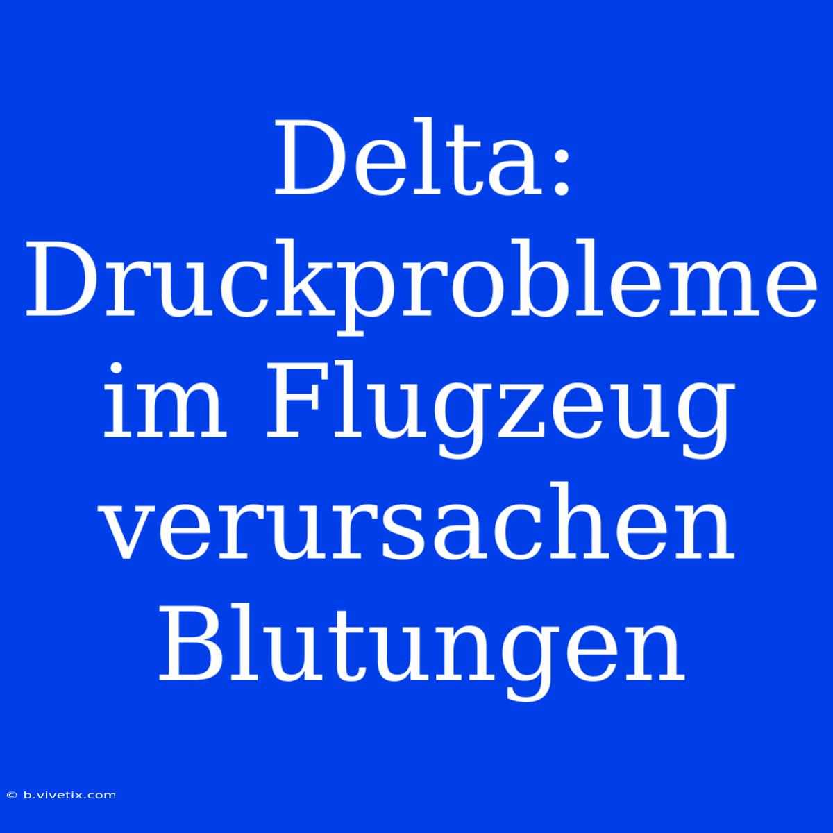 Delta: Druckprobleme Im Flugzeug Verursachen Blutungen