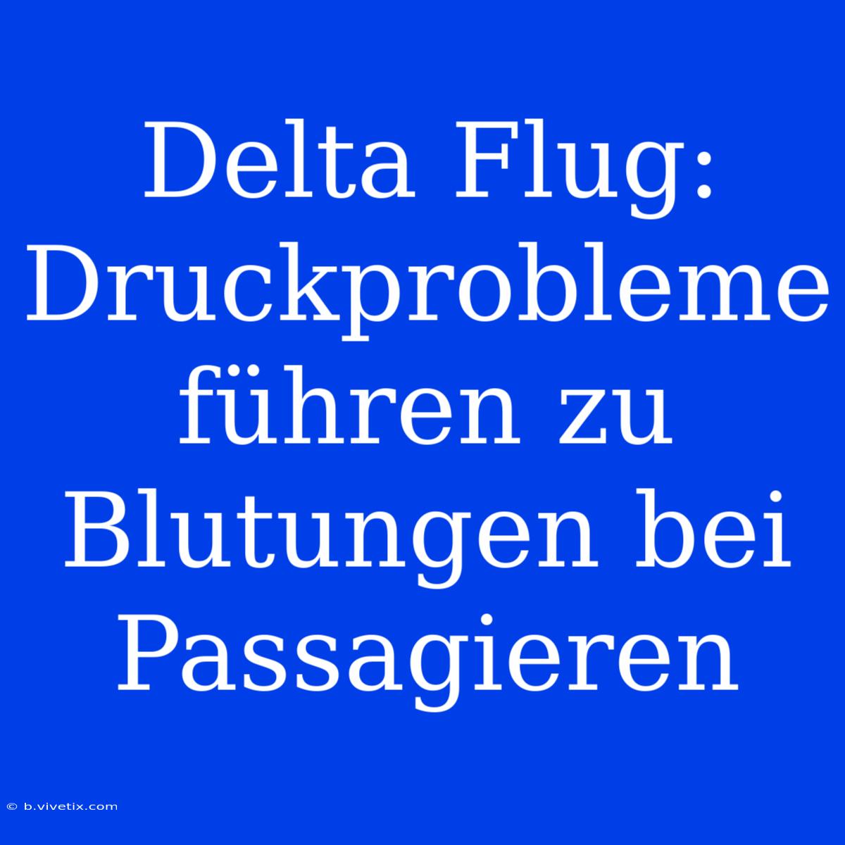 Delta Flug: Druckprobleme Führen Zu Blutungen Bei Passagieren