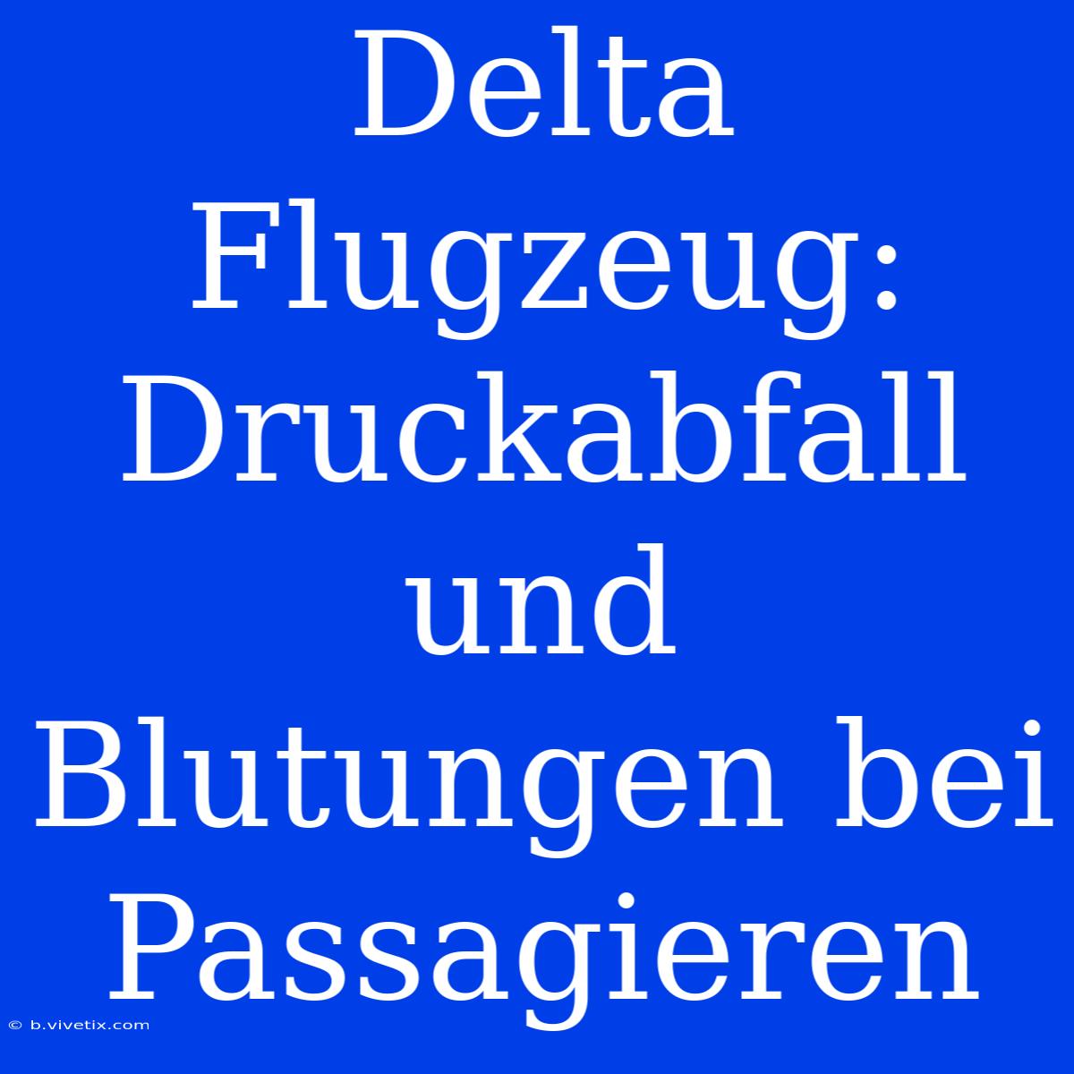 Delta Flugzeug: Druckabfall Und Blutungen Bei Passagieren