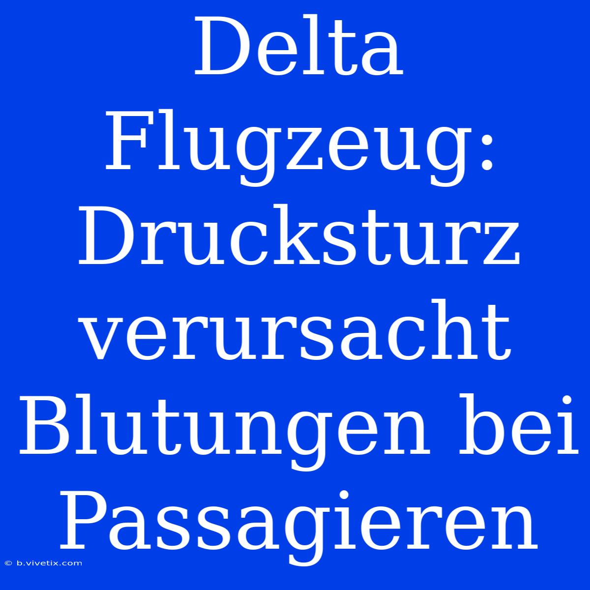 Delta Flugzeug: Drucksturz Verursacht Blutungen Bei Passagieren