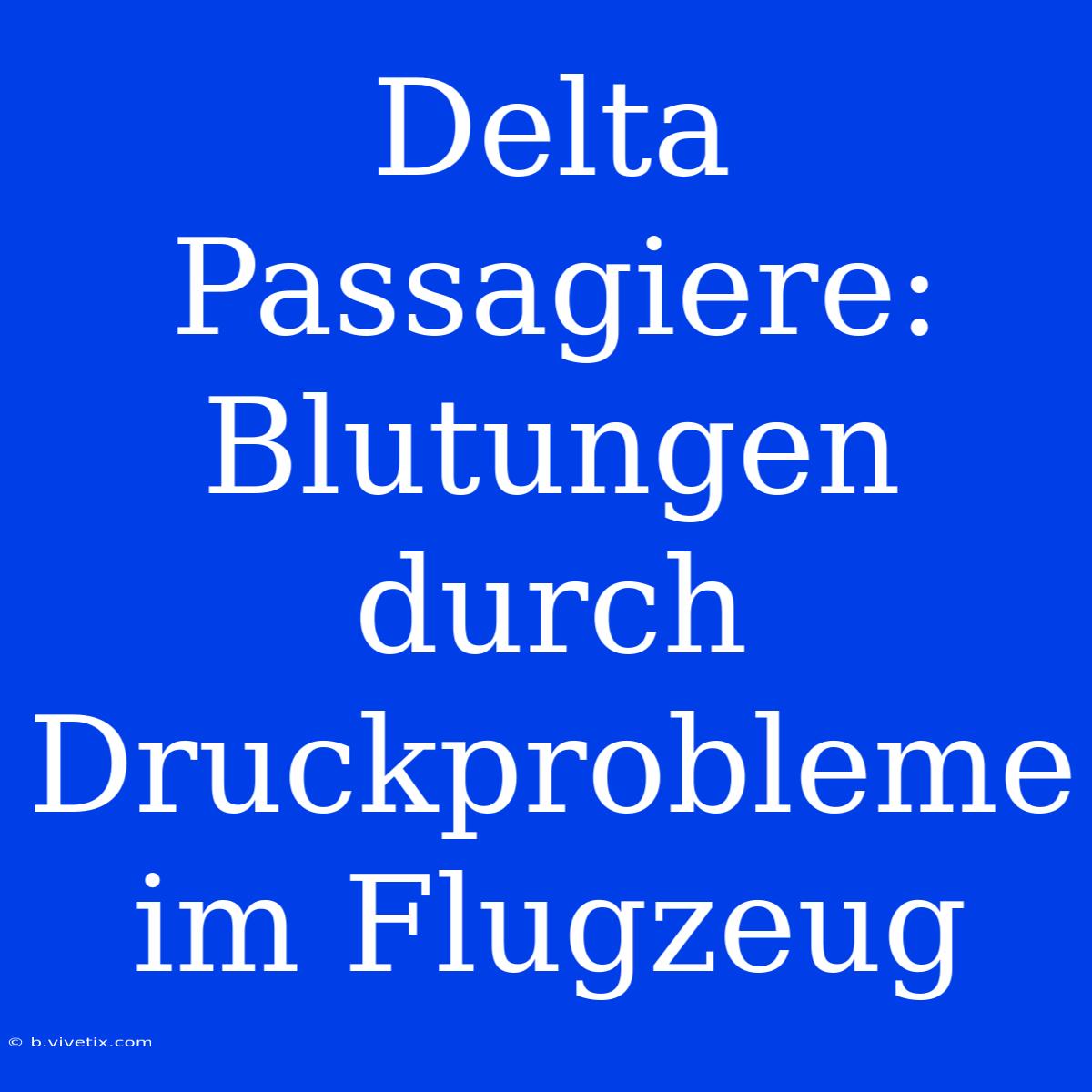 Delta Passagiere: Blutungen Durch Druckprobleme Im Flugzeug 