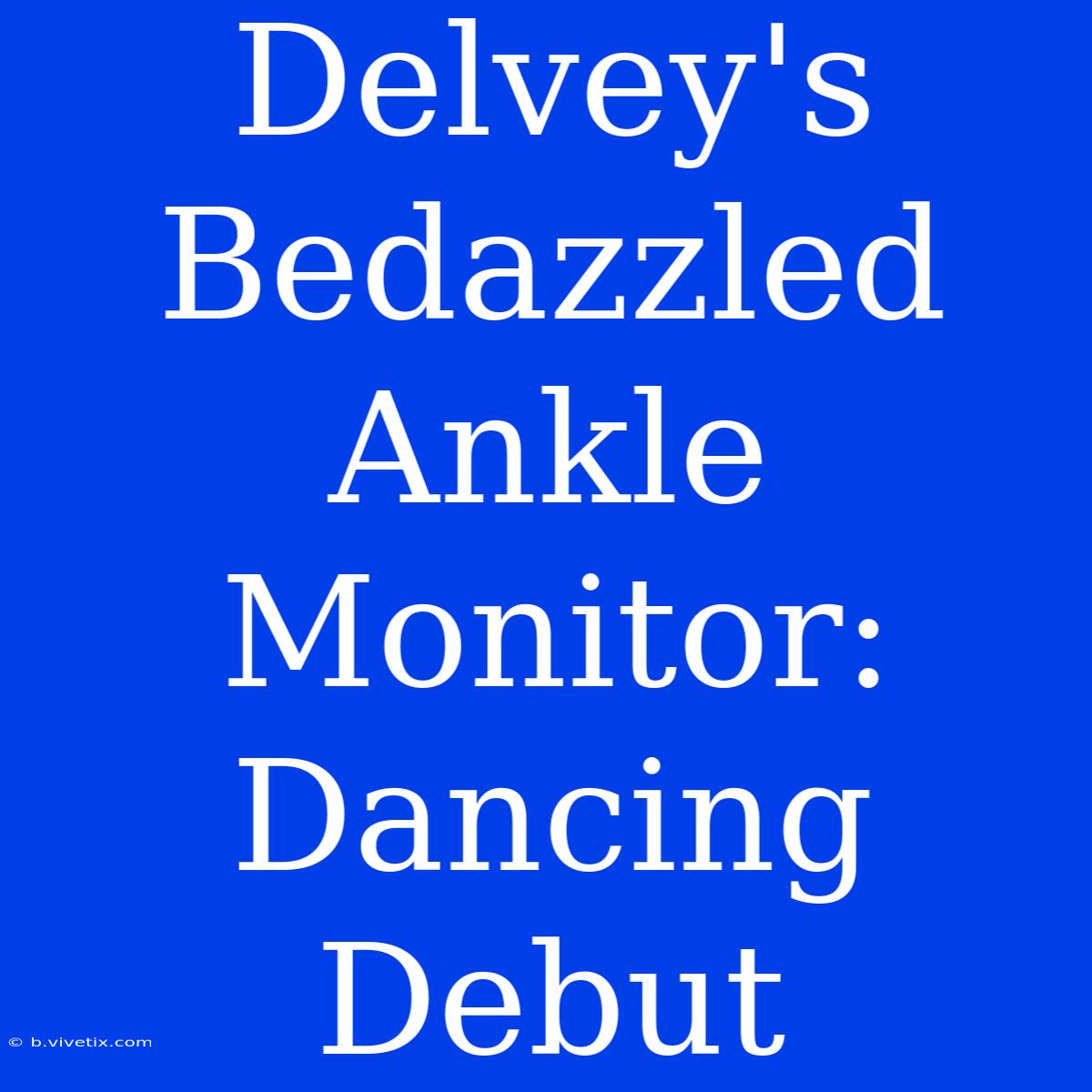 Delvey's Bedazzled Ankle Monitor: Dancing Debut