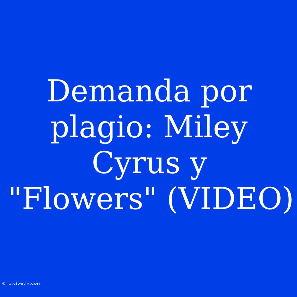 Demanda Por Plagio: Miley Cyrus Y 