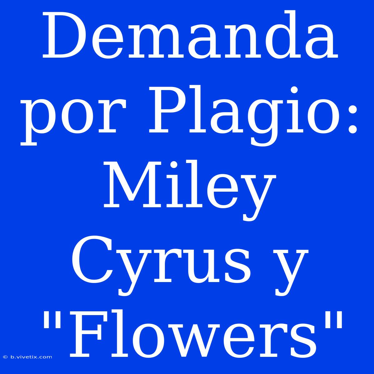 Demanda Por Plagio: Miley Cyrus Y 