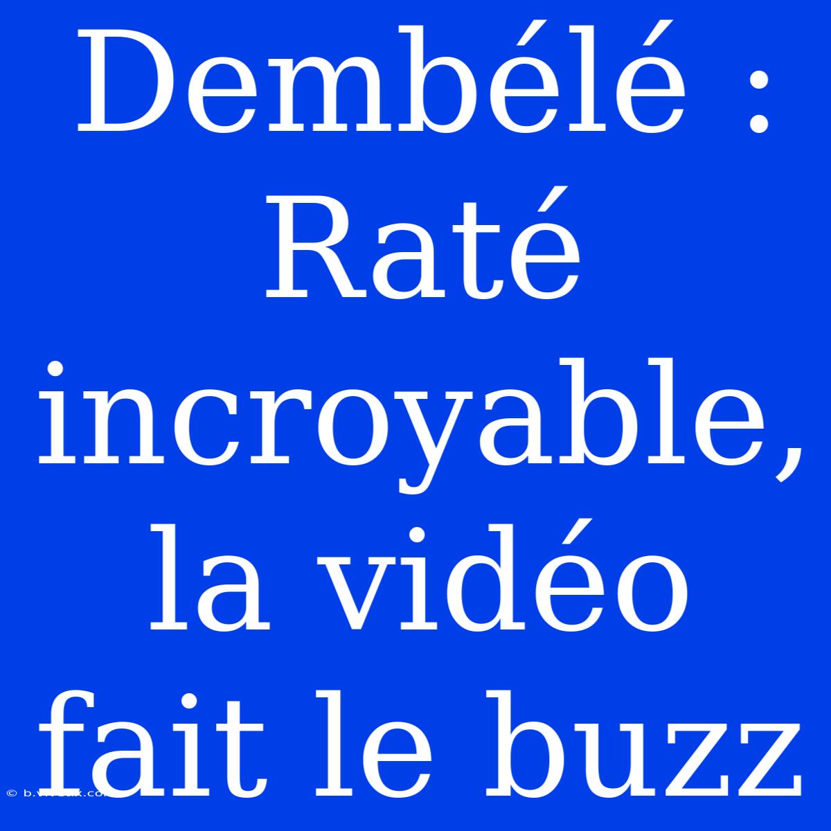 Dembélé : Raté Incroyable, La Vidéo Fait Le Buzz