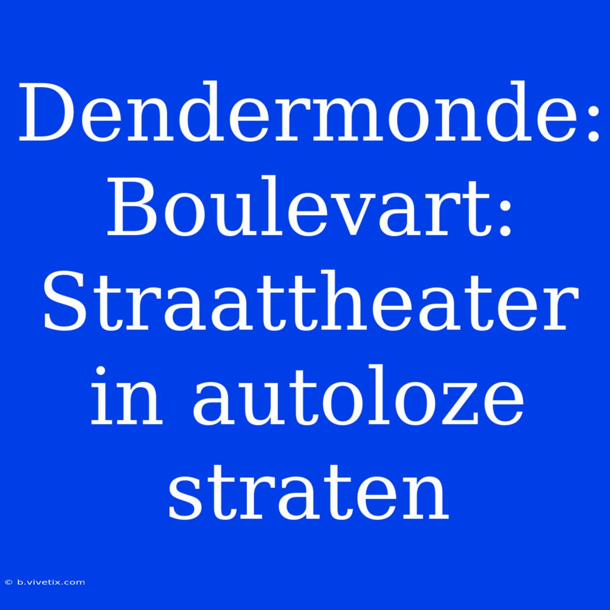 Dendermonde: Boulevart: Straattheater In Autoloze Straten 