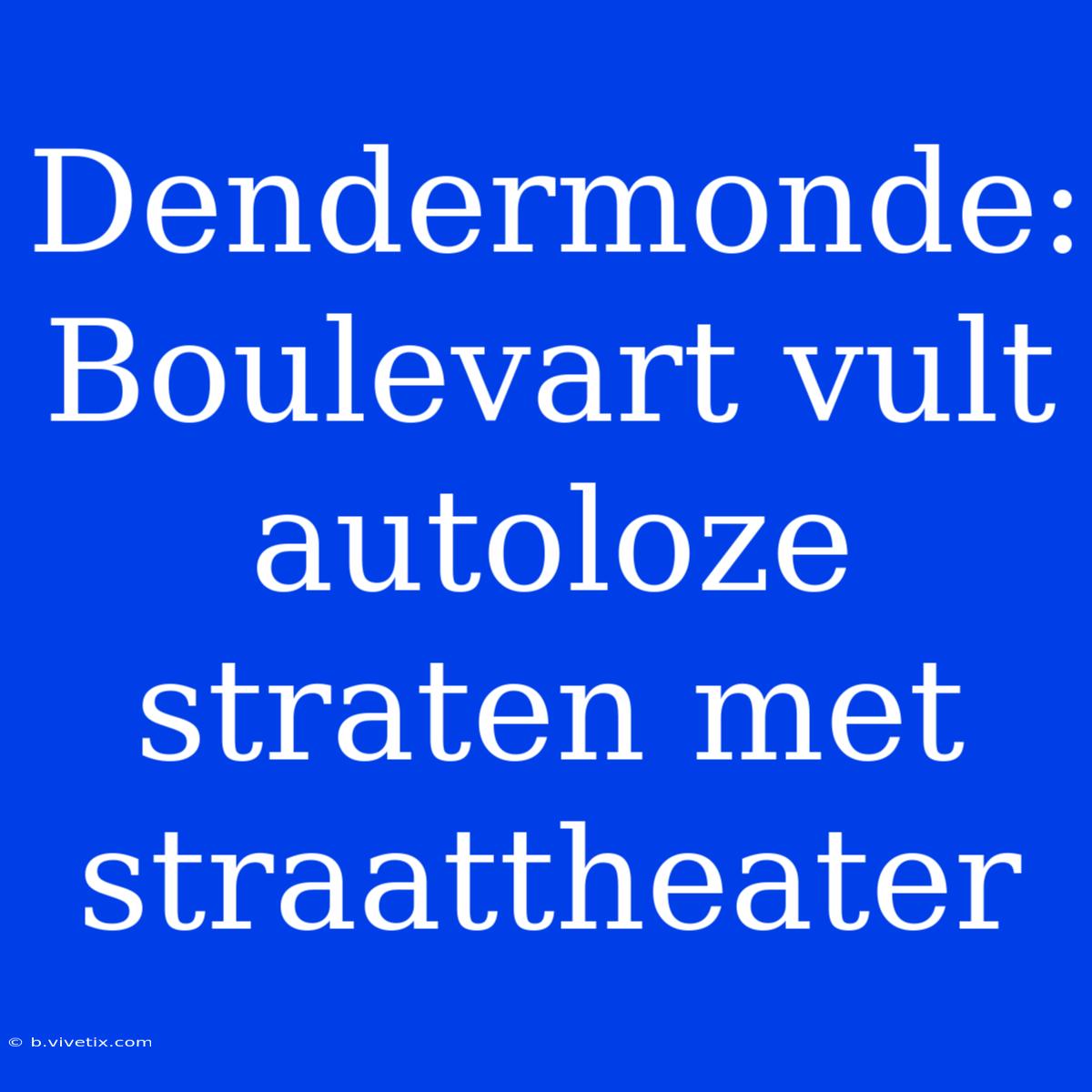 Dendermonde: Boulevart Vult Autoloze Straten Met Straattheater