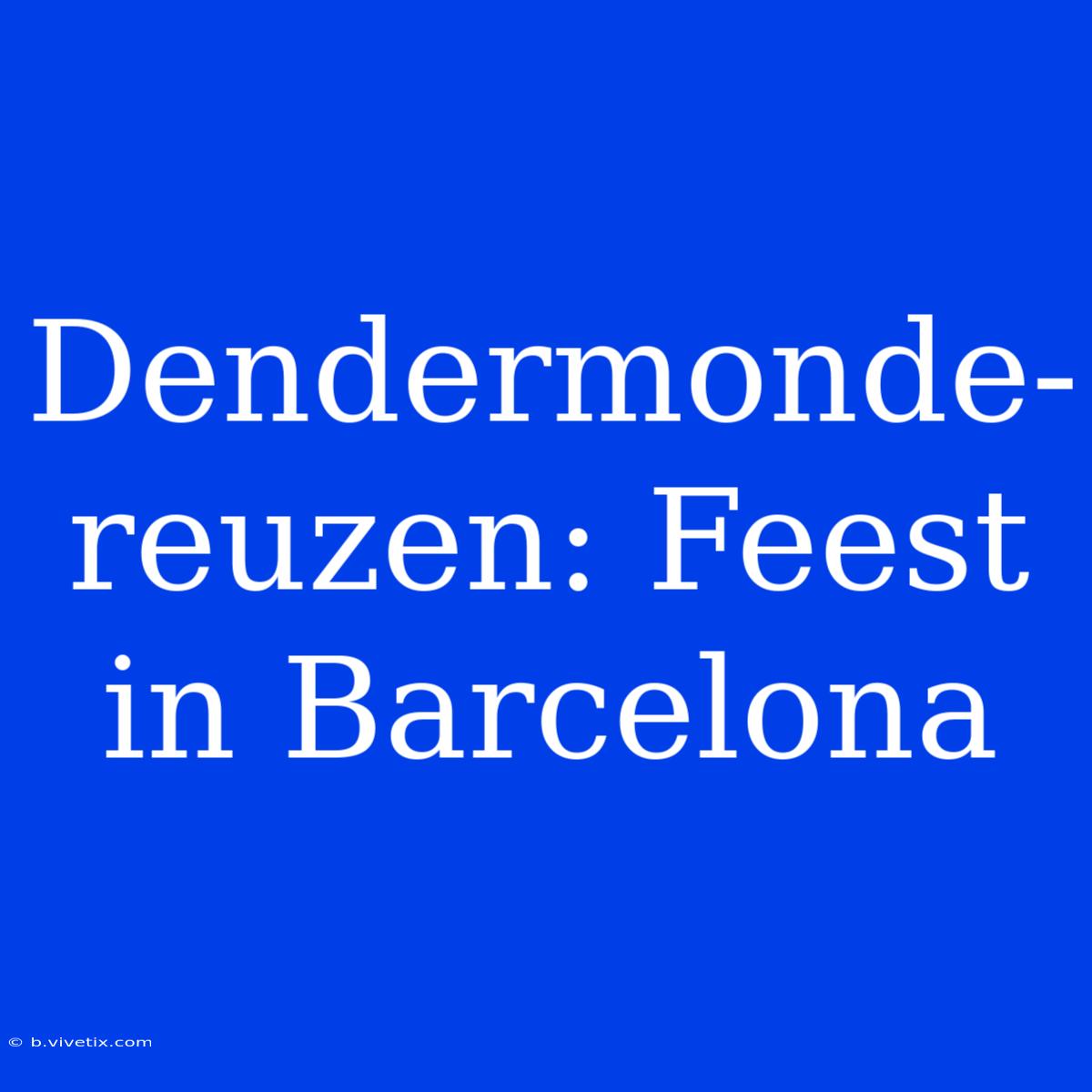 Dendermonde-reuzen: Feest In Barcelona