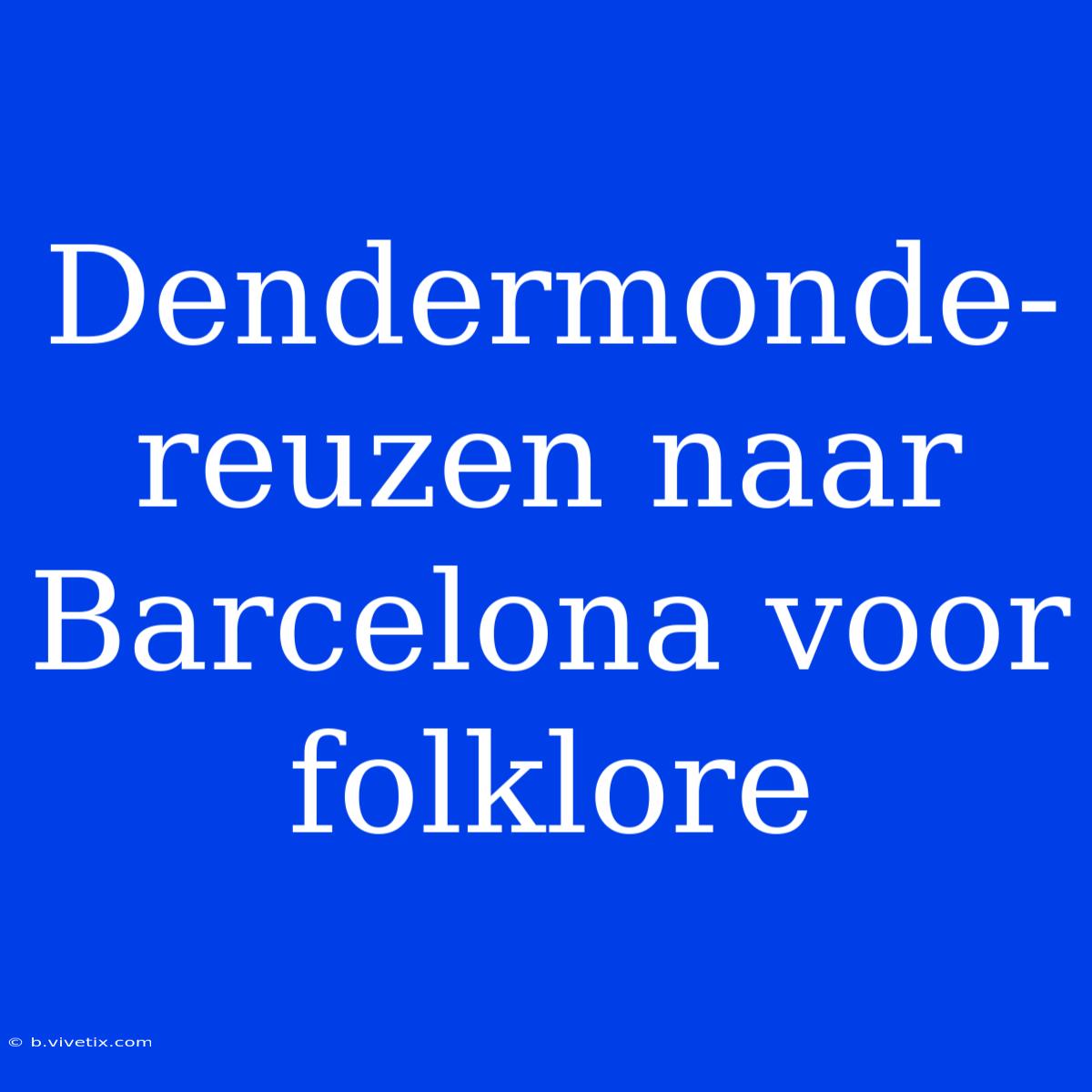 Dendermonde-reuzen Naar Barcelona Voor Folklore