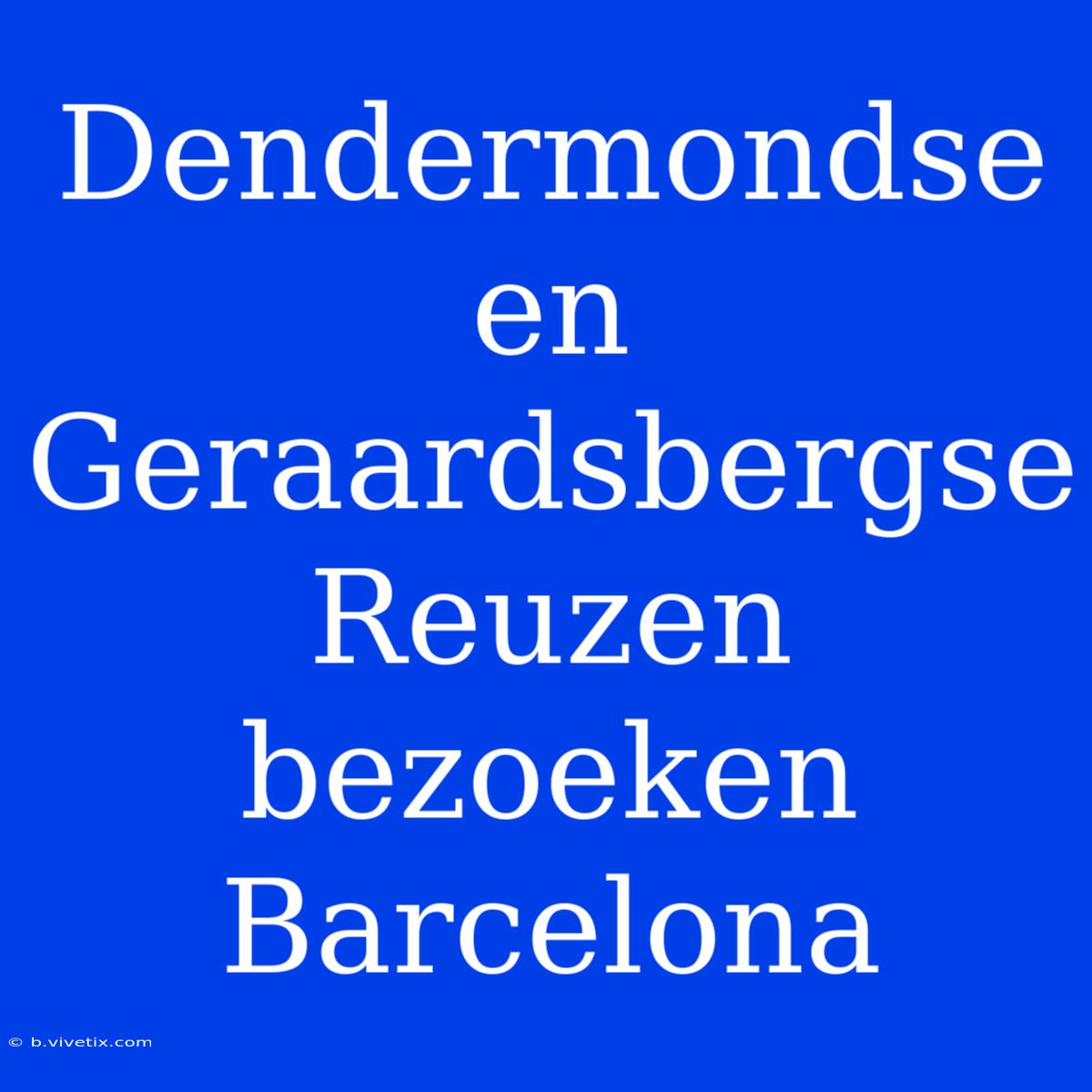 Dendermondse En Geraardsbergse Reuzen Bezoeken Barcelona