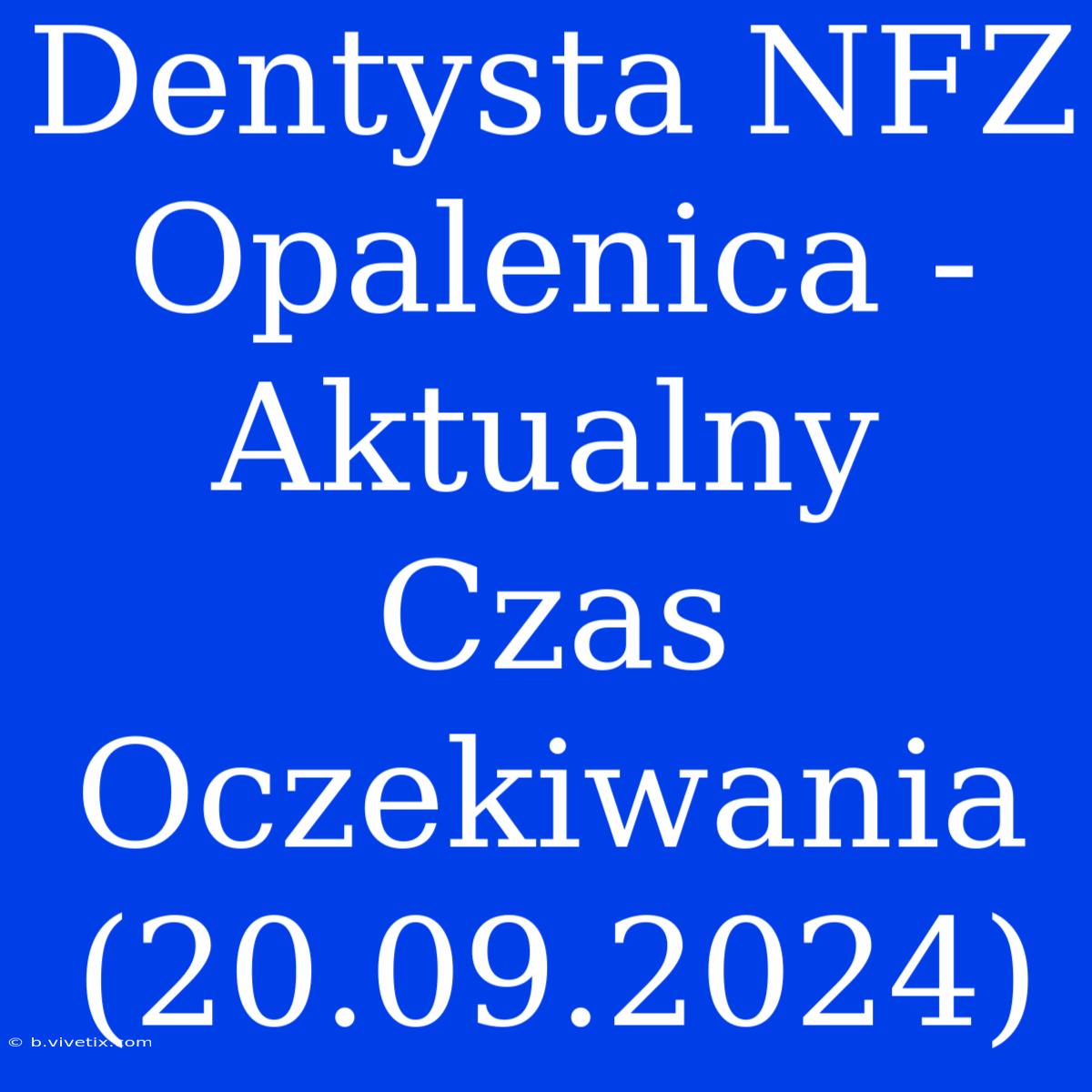 Dentysta NFZ Opalenica - Aktualny Czas Oczekiwania (20.09.2024)