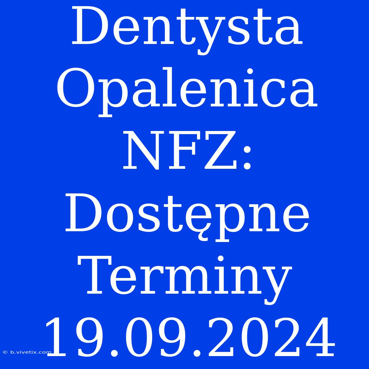 Dentysta Opalenica NFZ: Dostępne Terminy 19.09.2024