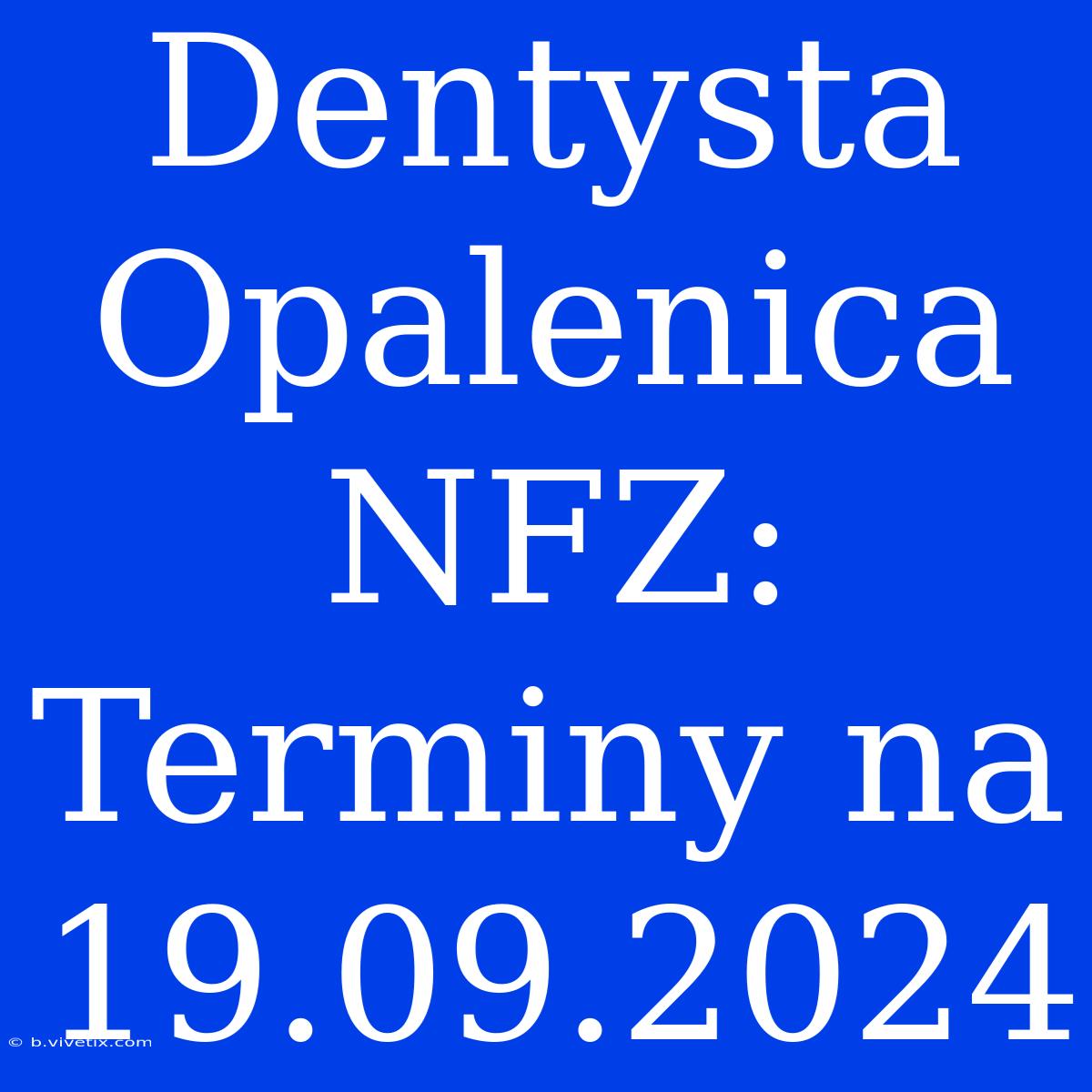 Dentysta Opalenica NFZ: Terminy Na 19.09.2024