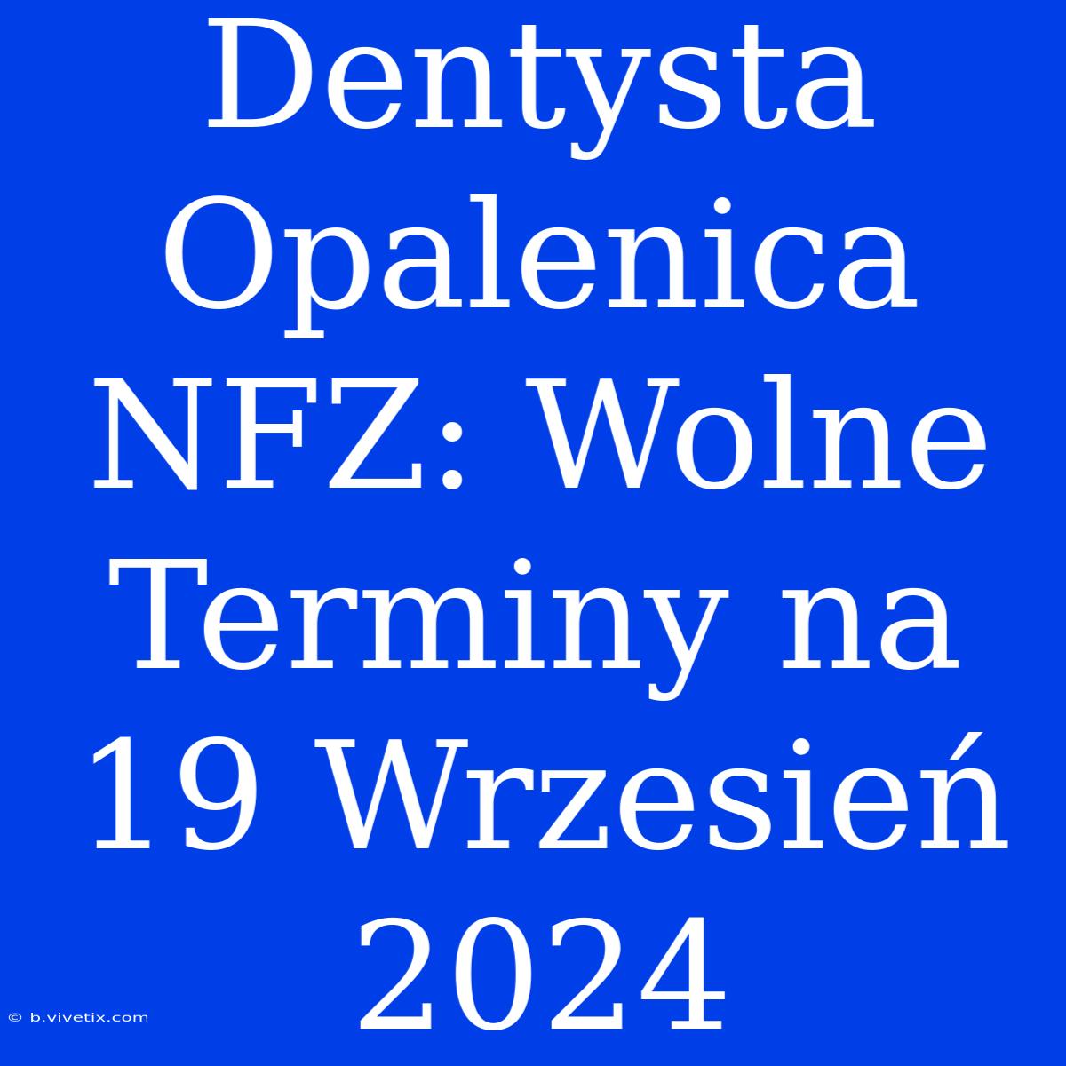 Dentysta Opalenica NFZ: Wolne Terminy Na 19 Wrzesień 2024