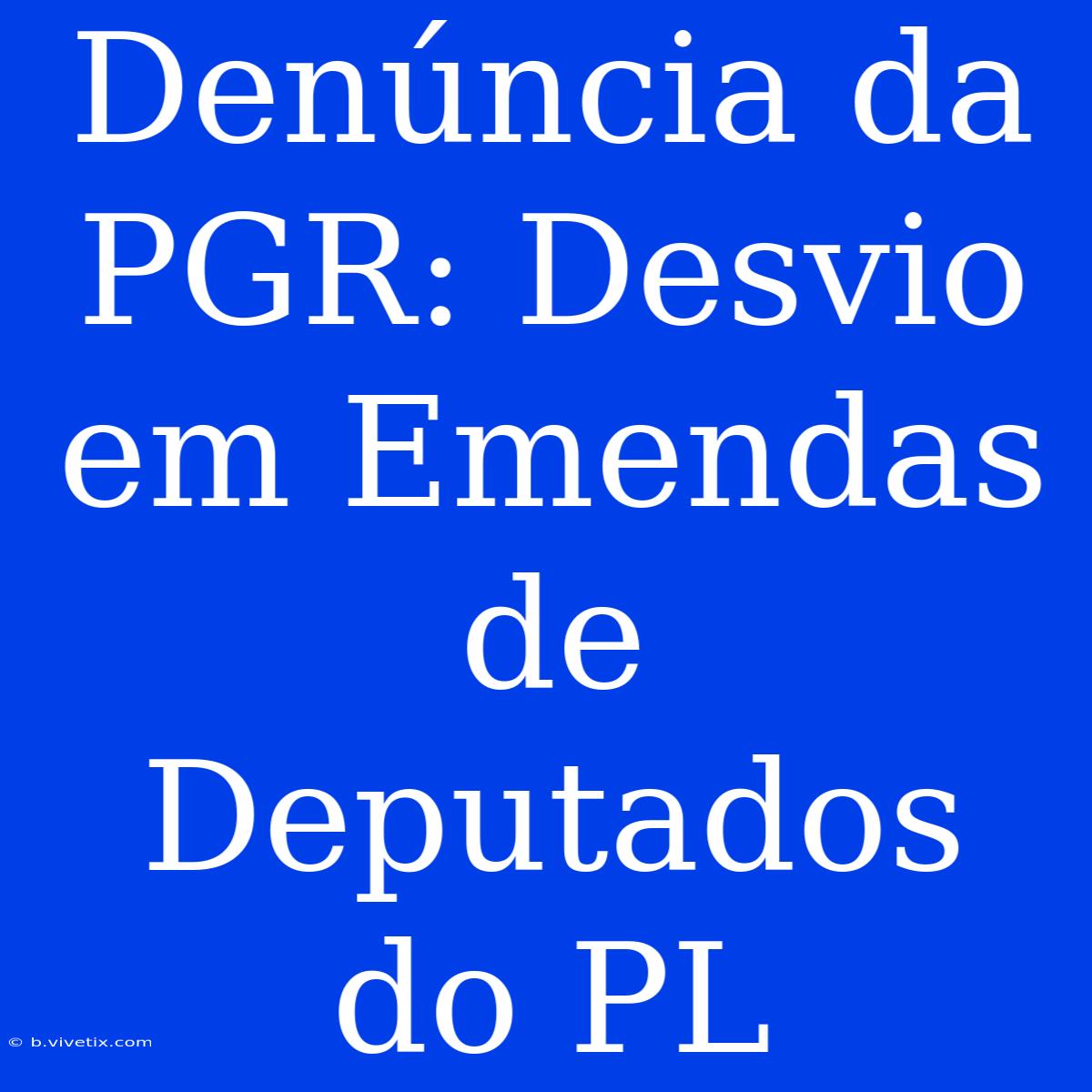 Denúncia Da PGR: Desvio Em Emendas De Deputados Do PL