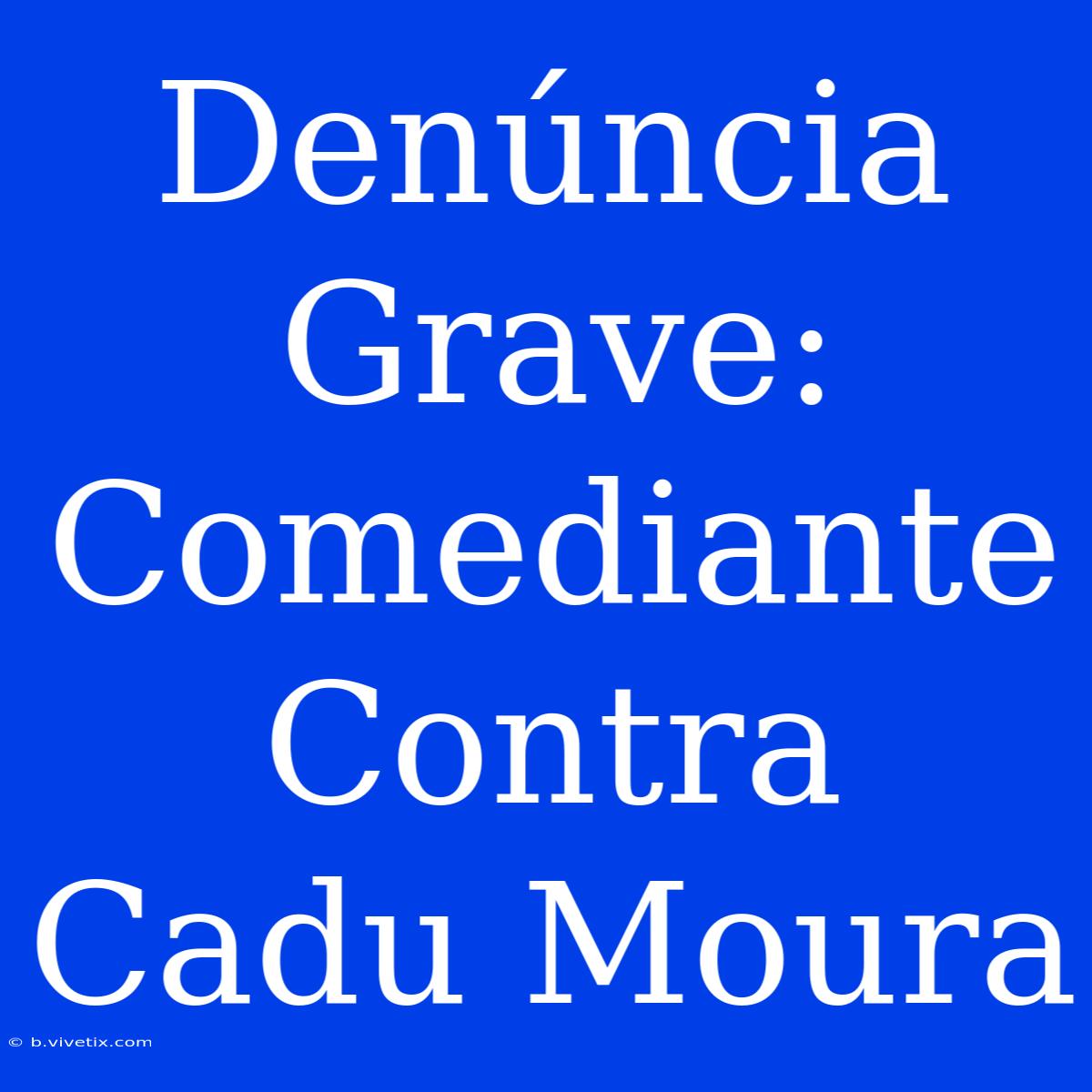 Denúncia Grave: Comediante Contra Cadu Moura