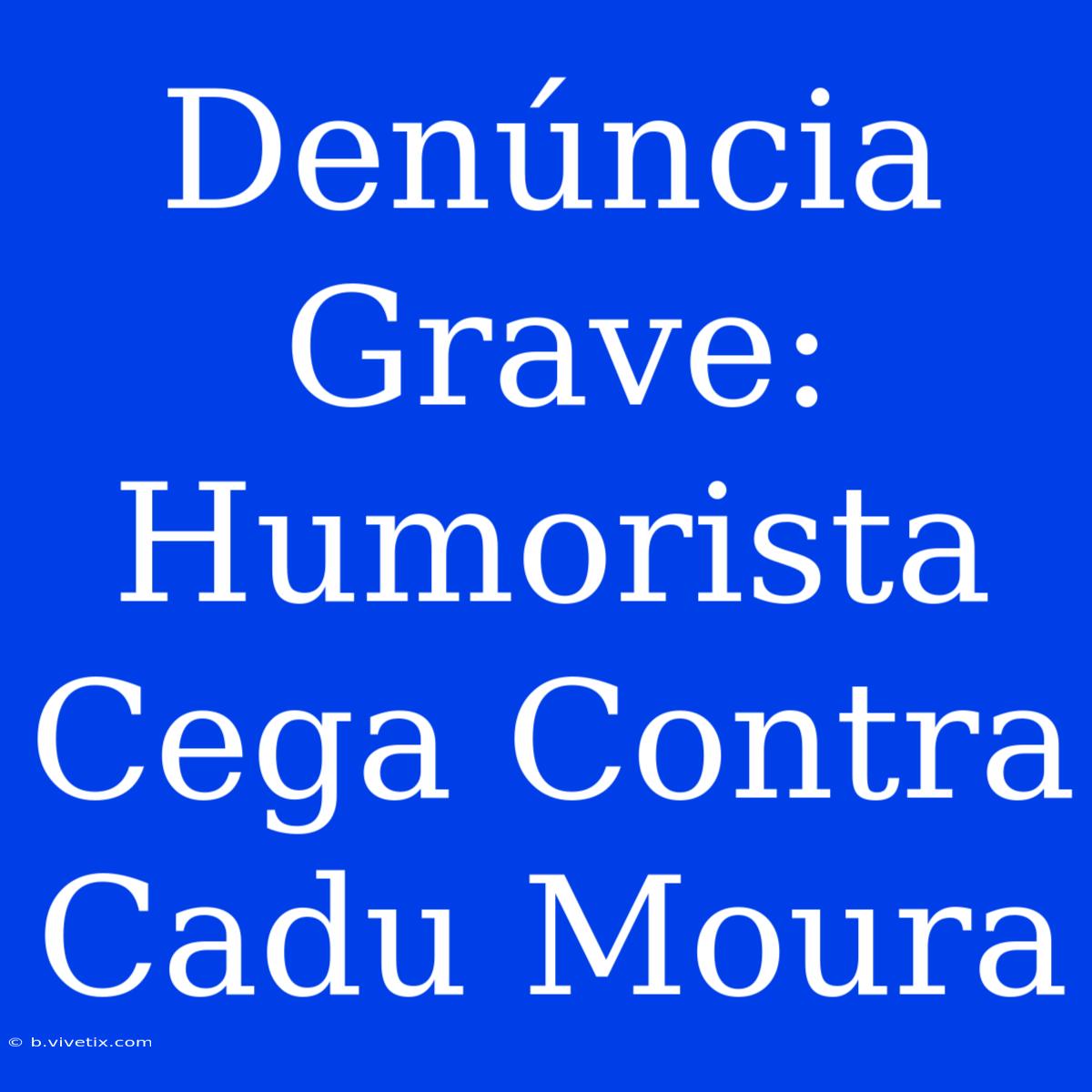 Denúncia Grave: Humorista Cega Contra Cadu Moura