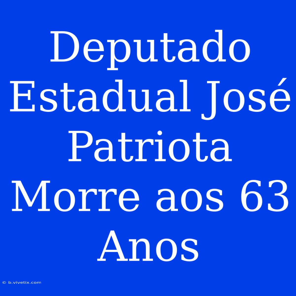 Deputado Estadual José Patriota Morre Aos 63 Anos