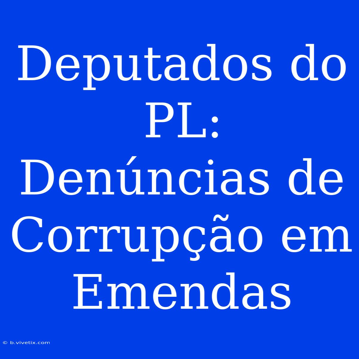 Deputados Do PL: Denúncias De Corrupção Em Emendas