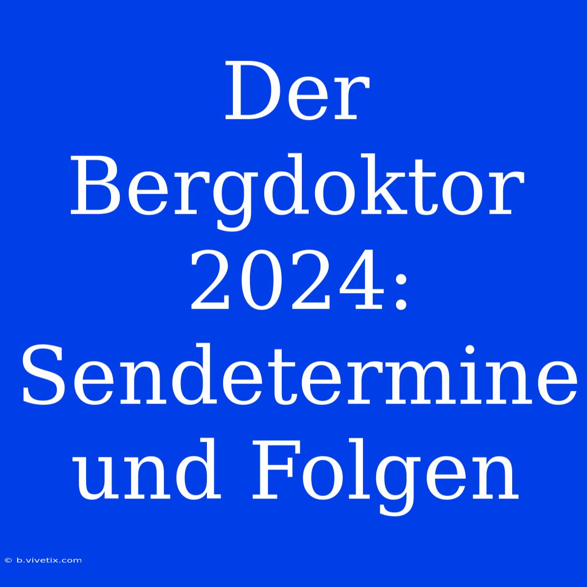 Der Bergdoktor 2024: Sendetermine Und Folgen