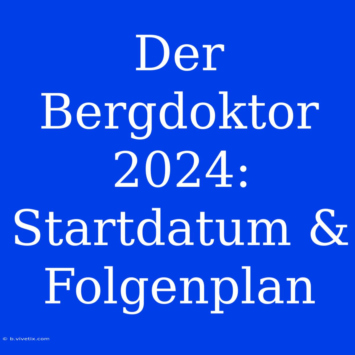 Der Bergdoktor 2024: Startdatum & Folgenplan