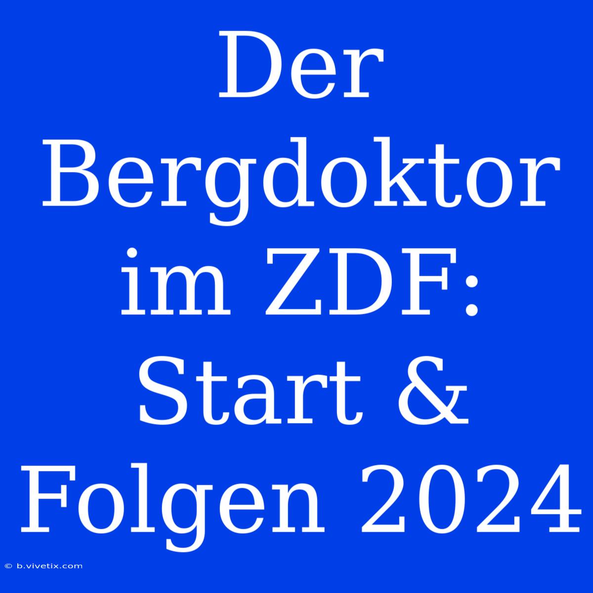 Der Bergdoktor Im ZDF: Start & Folgen 2024 