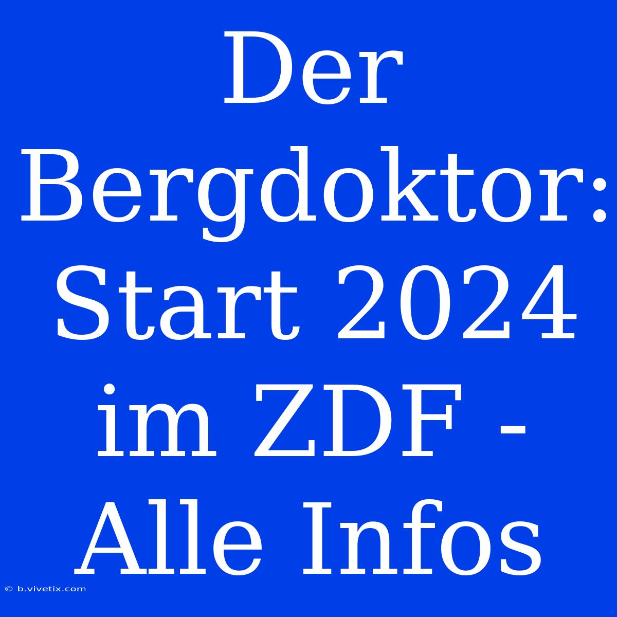 Der Bergdoktor: Start 2024 Im ZDF - Alle Infos