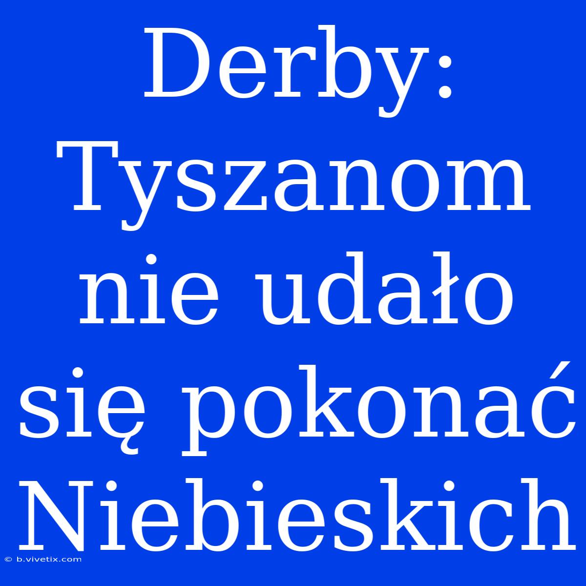 Derby: Tyszanom Nie Udało Się Pokonać Niebieskich