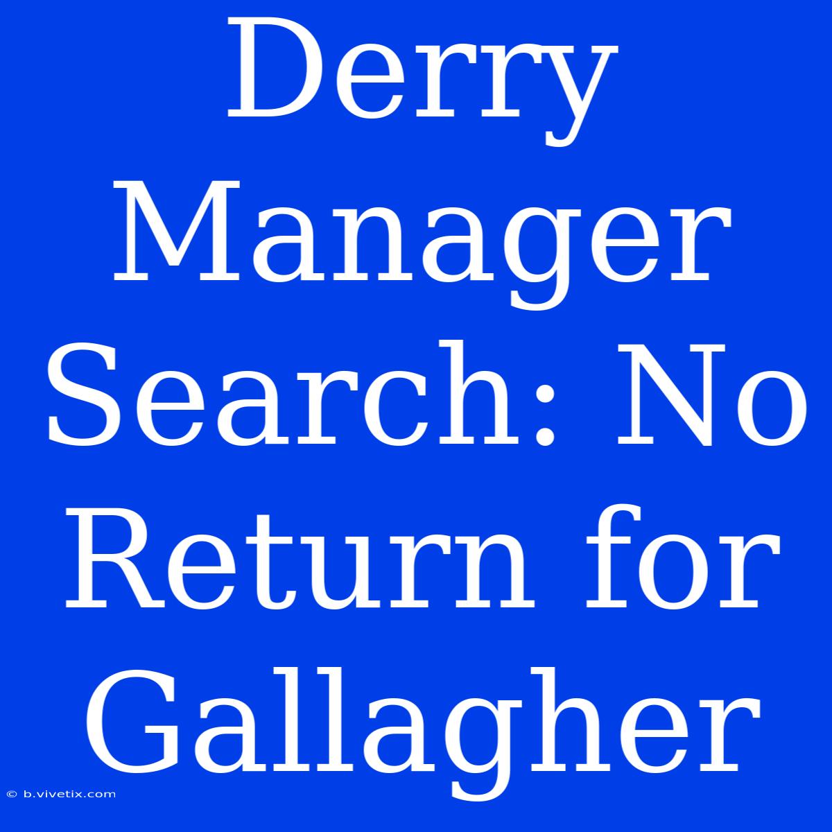 Derry Manager Search: No Return For Gallagher