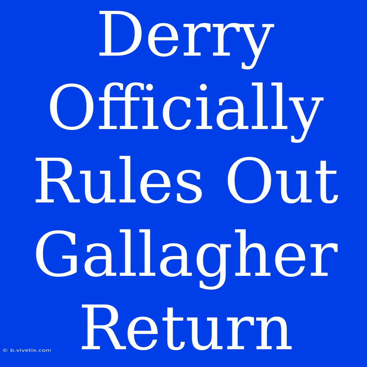 Derry Officially Rules Out Gallagher Return