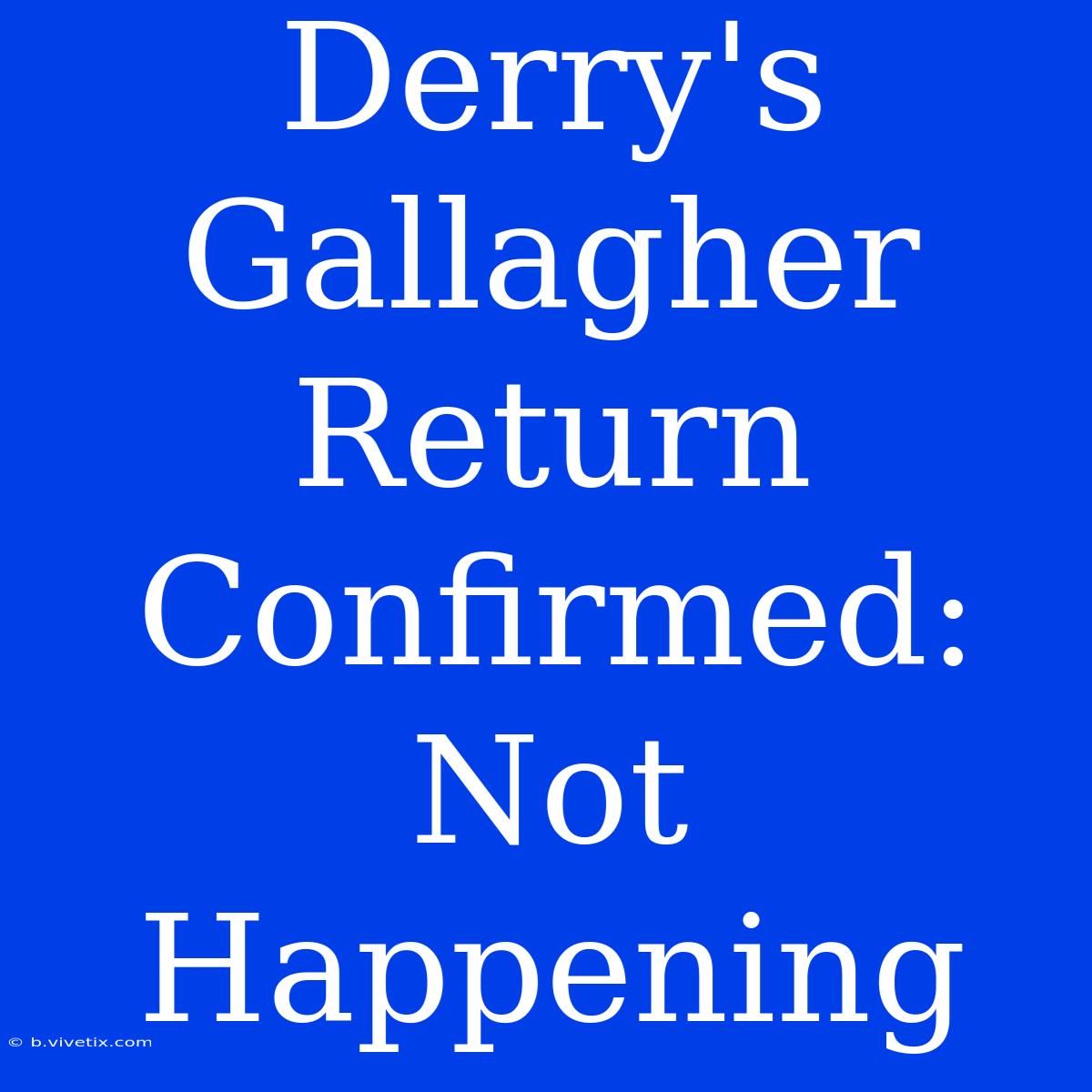 Derry's Gallagher Return Confirmed: Not Happening