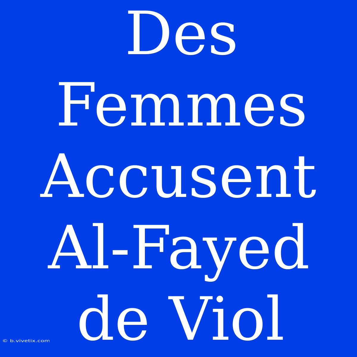 Des Femmes Accusent Al-Fayed De Viol