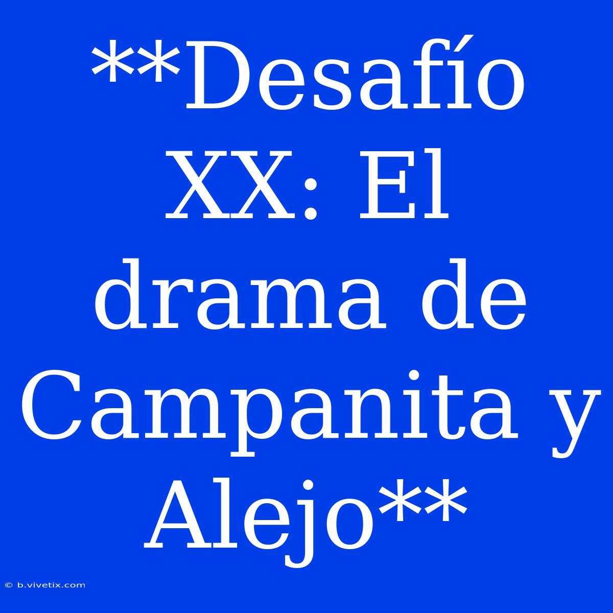 **Desafío XX: El Drama De Campanita Y Alejo**