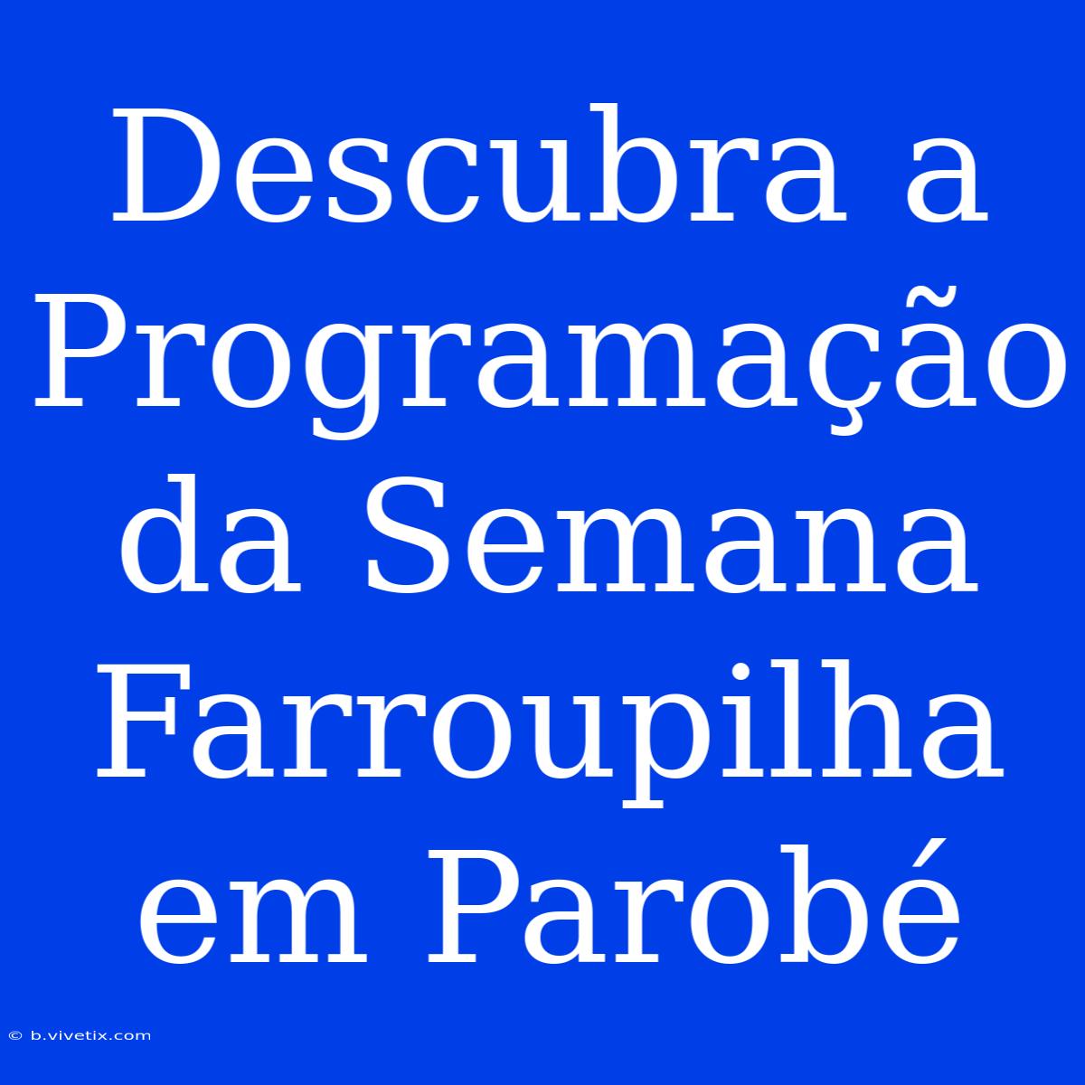 Descubra A Programação Da Semana Farroupilha Em Parobé