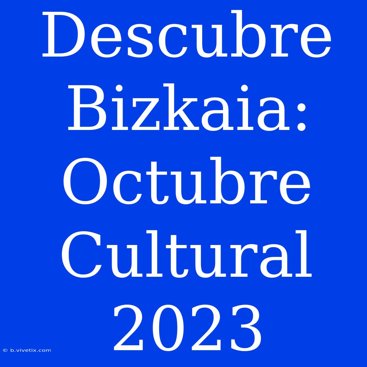 Descubre Bizkaia: Octubre Cultural 2023