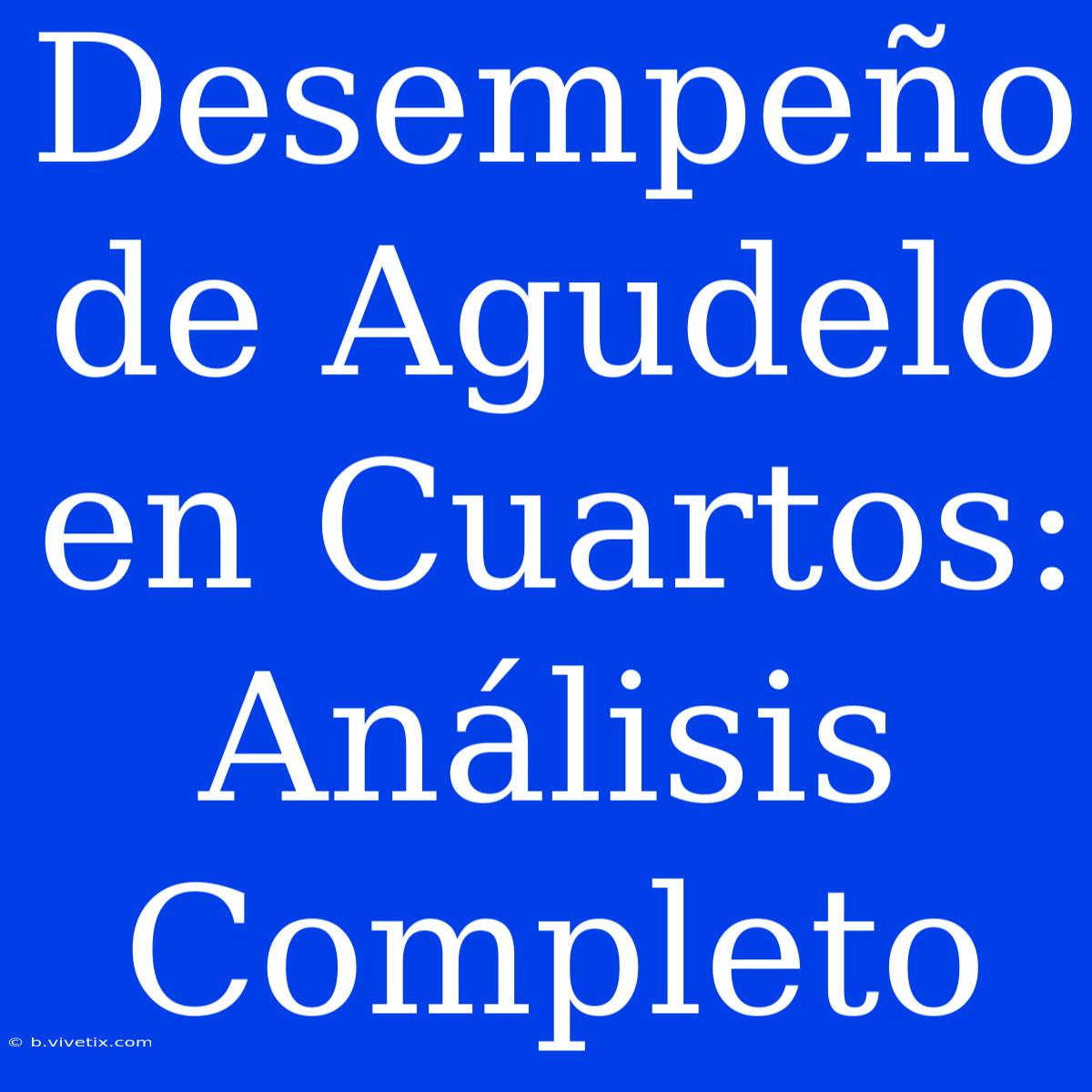 Desempeño De Agudelo En Cuartos: Análisis Completo