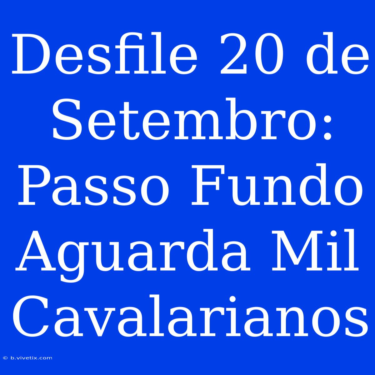 Desfile 20 De Setembro: Passo Fundo Aguarda Mil Cavalarianos