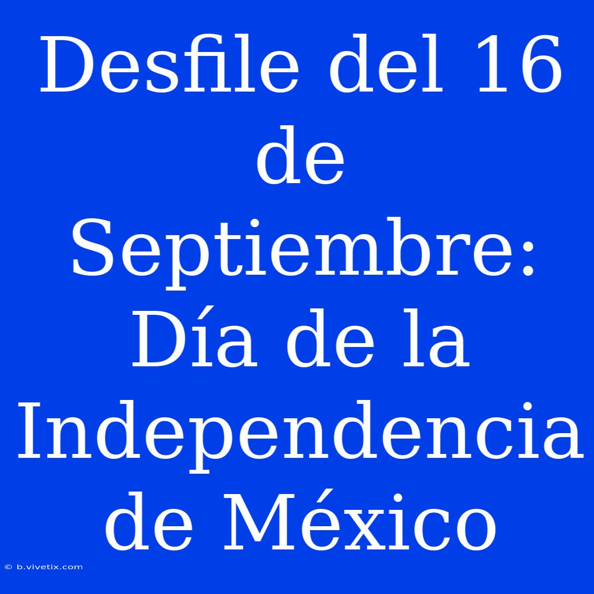 Desfile Del 16 De Septiembre: Día De La Independencia De México