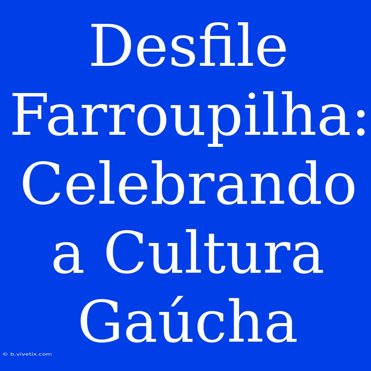 Desfile Farroupilha: Celebrando A Cultura Gaúcha