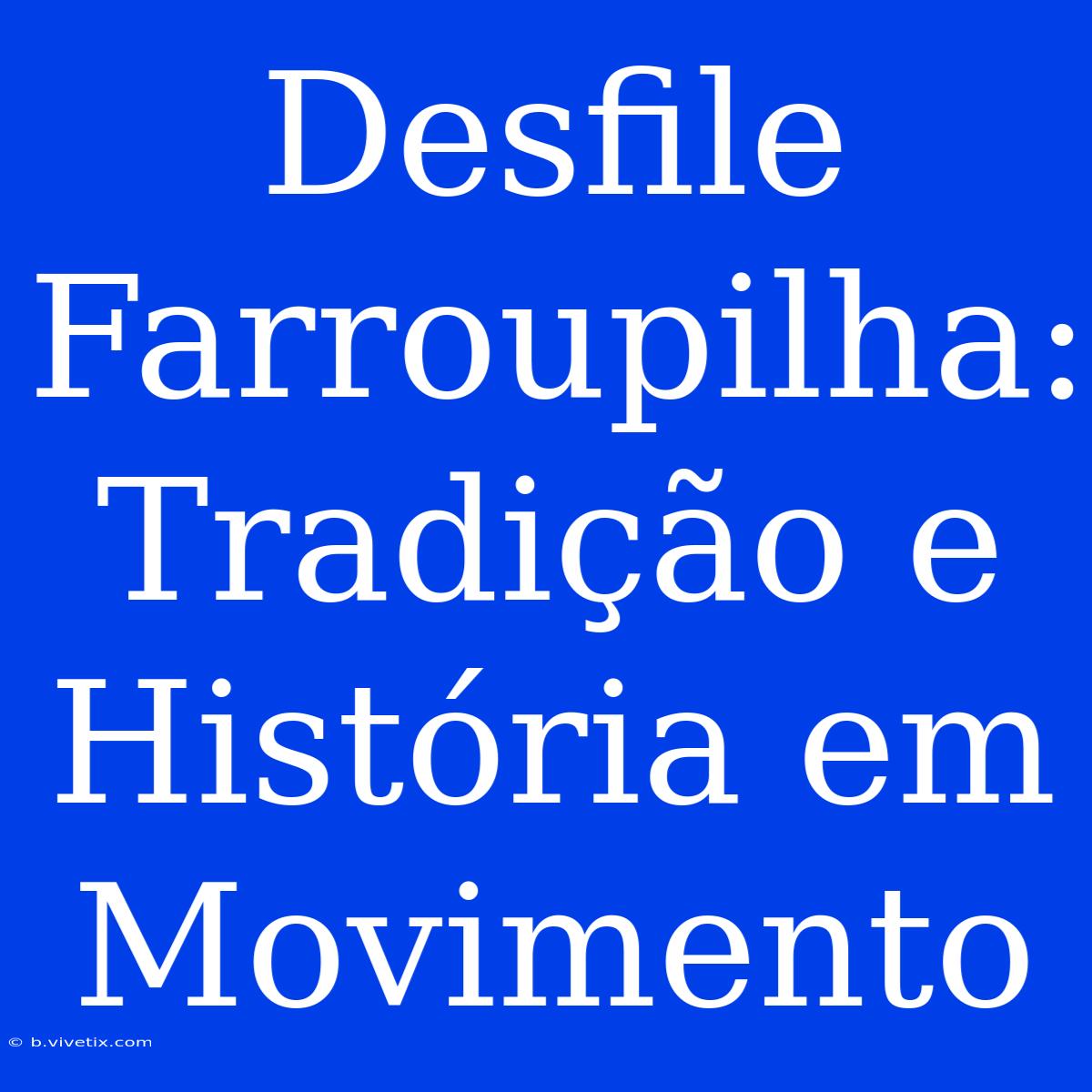 Desfile Farroupilha: Tradição E História Em Movimento