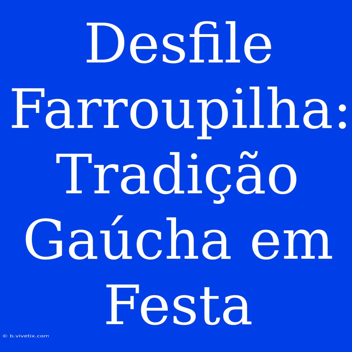 Desfile Farroupilha: Tradição Gaúcha Em Festa