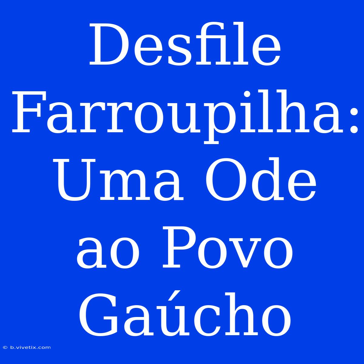 Desfile Farroupilha: Uma Ode Ao Povo Gaúcho