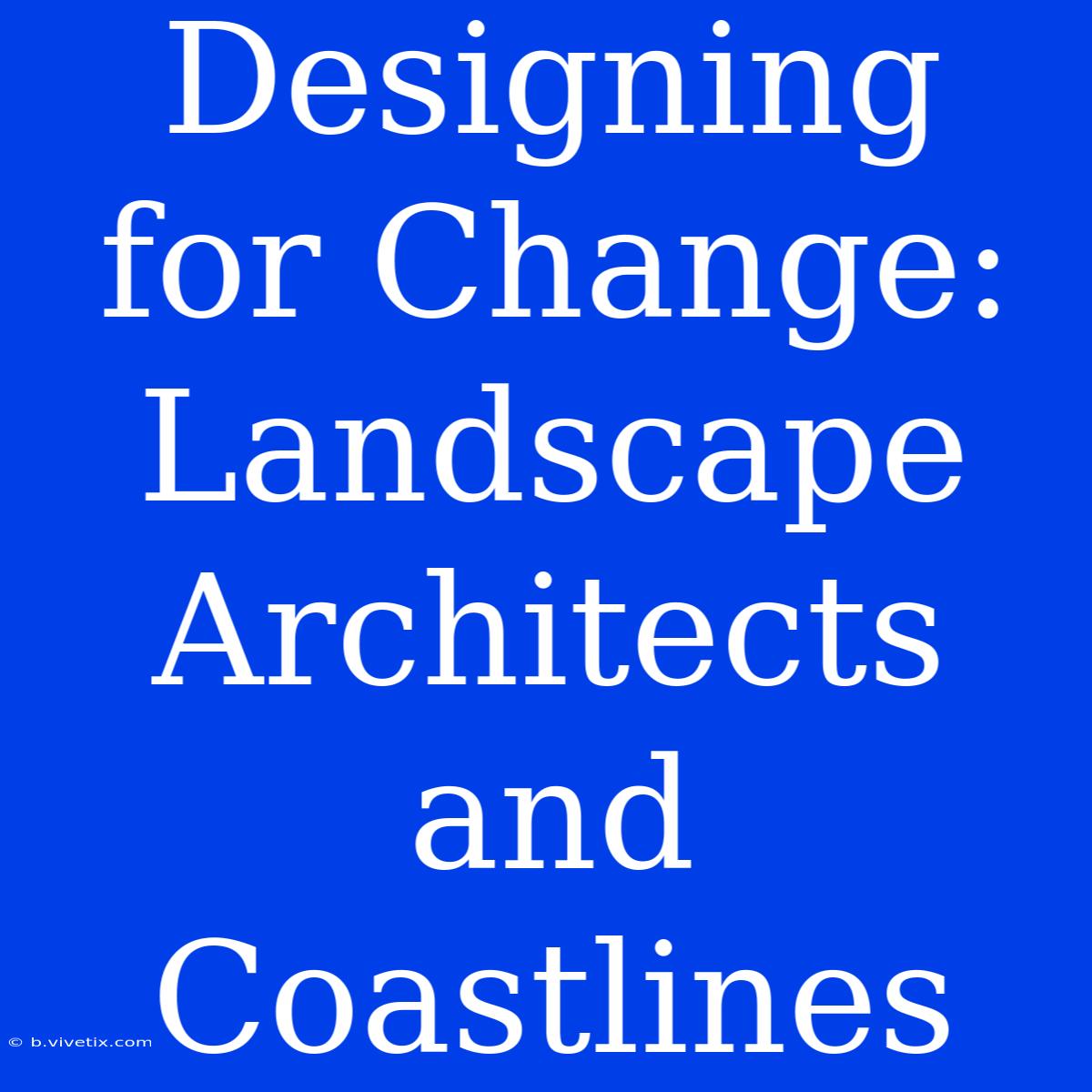 Designing For Change: Landscape Architects And Coastlines